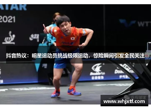 抖音热议：明星运动员挑战极限运动，惊险瞬间引发全民关注