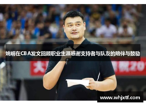 姚明在CBA发文回顾职业生涯感谢支持者与队友的陪伴与鼓励