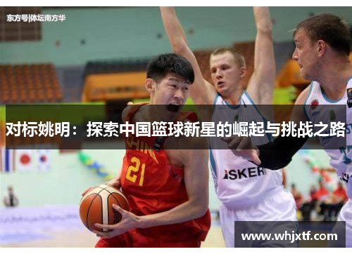 对标姚明：探索中国篮球新星的崛起与挑战之路