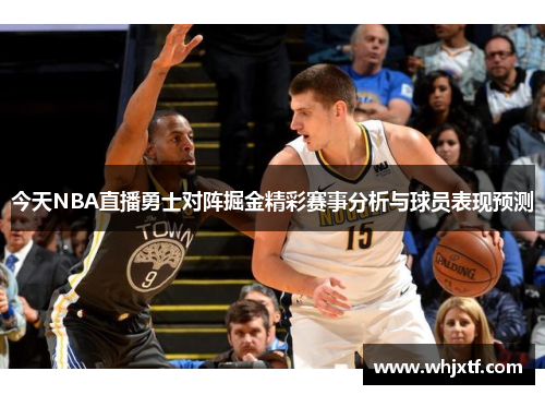 今天NBA直播勇士对阵掘金精彩赛事分析与球员表现预测