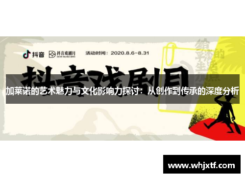 加莱诺的艺术魅力与文化影响力探讨：从创作到传承的深度分析
