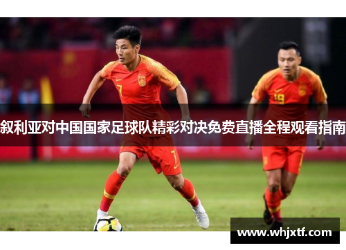 叙利亚对中国国家足球队精彩对决免费直播全程观看指南