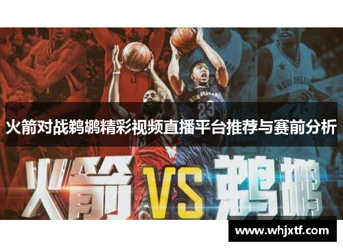 火箭对战鹈鹕精彩视频直播平台推荐与赛前分析